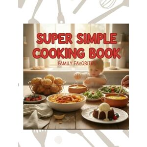 Of Children, Aris Galaxy Super Simple Family Cooking Book: Easy, Delicious, and Fun Recipes for Kids and Parents to Cook Together: Quick, Tasty, and Family-Friendly Meals Made ... Dinners, Weekends, and Special Moments Of Children, Aris Galaxy Super Simple Family Cooking Book: Easy, Delicious, and Fun Recipes for Kids and Parents to Cook Together: Quick, Tasty, and Family-Friendly Meals Made ... Dinners, Weekends, and Special Moments