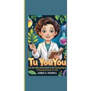 S.Ruddell, James TU YOUYOU: The Girl Who Discovered a Life-Saving Plant (A Biography Book for Kids) S.Ruddell, James TU YOUYOU: The Girl Who Discovered a Life-Saving Plant (A Biography Book for Kids)