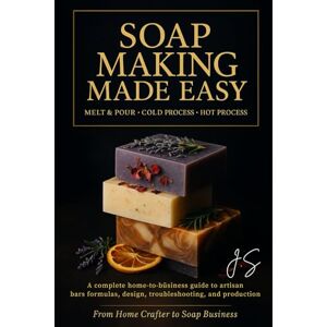 J.S Soap Making Made Easy: Melt & Pour, Cold Process, Hot Process: A complete home-to-business guide to artisan bars formulas, design, troubleshooting, and production for beginners through pros J.S Soap Making Made Easy: Melt & Pour, Cold Process, Hot Process: A complete home-to-business guide to artisan bars formulas, design, troubleshooting, and production for beginners through pros