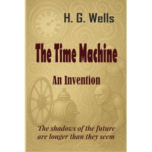 Wells, H. G. The Time Machine: An Invention Wells, H. G. The Time Machine: An Invention