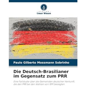 Mossmann Sobrinho, Paulo Gilberto Die Deutsch-Brasilianer im Gegensatz zum PRR: Eine Fallstudie über die Gemeinden deutscher Herkunft, die den PRR bei den Wahlen von 1891 besiegten Mossmann Sobrinho, Paulo Gilberto Die Deutsch-Brasilianer im Gegensatz zum PRR: Eine Fallstudie über die Gemeinden deutscher Herkunft, die den PRR bei den Wahlen von 1891 besiegten