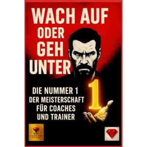 Diamond, Red Wach auf oder geh unter – Die Nummer 1 der Meisterschaft für Coaches und Trainer: Ein Buch für Trainer mit Herz, Verstand und unerschütterlichem Willen, Nummer 1 zu werden. Diamond, Red Wach auf oder geh unter – Die Nummer 1 der Meisterschaft für Coaches und Trainer: Ein Buch für Trainer mit Herz, Verstand und unerschütterlichem Willen, Nummer 1 zu werden.