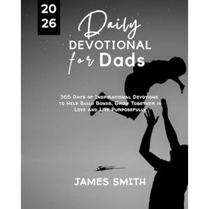 SMITH, JAMES DAILY DEVOTIONAL FOR DADS 2026: 365 Days Empowering Devotions to Help Equip Fathers Nurture Families and Walk in Godly Strength (5 MINUTES INSPIRED DEVOTIONS IN ENGLISH AND GERMAN) SMITH, JAMES DAILY DEVOTIONAL FOR DADS 2026: 365 Days Empowering Devotions to Help Equip Fathers Nurture Families and Walk in Godly Strength (5 MINUTES INSPIRED DEVOTIONS IN ENGLISH AND GERMAN)