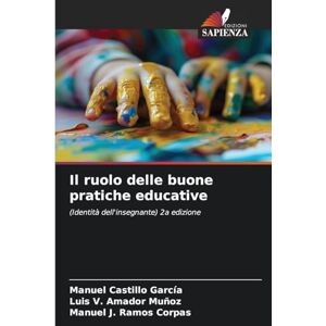 Castillo García, Manuel Il ruolo delle buone pratiche educative: (Identità dell'insegnante) 2a edizione Castillo García, Manuel Il ruolo delle buone pratiche educative: (Identità dell'insegnante) 2a edizione