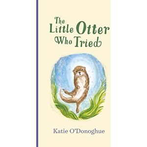 Katie O'Donoghue The Little Otter Who Tried Katie O'Donoghue The Little Otter Who Tried