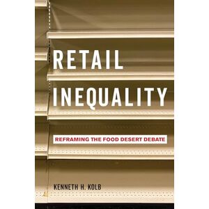 Kolb, Kenneth H. Retail Inequality: Reframing the Food Desert Debate Kolb, Kenneth H. Retail Inequality: Reframing the Food Desert Debate