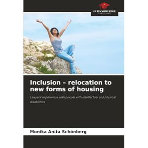 Schönberg, Monika Anita Inclusion – relocation to new forms of housing: Lawyers' experience with people with intellectual and physical disabilities Schönberg, Monika Anita Inclusion – relocation to new forms of housing: Lawyers' experience with people with intellectual and physical disabilities