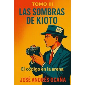 Andrés Ocaña, José Tomo III Las Sombras de Kioto: El Código en la Arena Andrés Ocaña, José Tomo III Las Sombras de Kioto: El Código en la Arena
