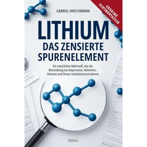 Hirschmann, Gabriel Lithium: Das zensierte Spurenelement: Ein natürlicher Nährstoff, der die Behandlung von Depression, Alzheimer, Demenz und Stress revolutionieren könnte Hirschmann, Gabriel Lithium: Das zensierte Spurenelement: Ein natürlicher Nährstoff, der die Behandlung von Depression, Alzheimer, Demenz und Stress revolutionieren könnte