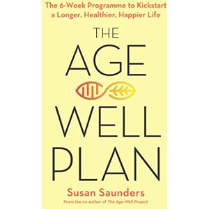 Saunders, Susan The Age-Well Plan: The 6-Week Programme to Kickstart a Longer, Healthier, Happier Life Saunders, Susan The Age-Well Plan: The 6-Week Programme to Kickstart a Longer, Healthier, Happier Life