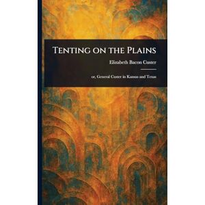 Custer, Elizabeth Bacon Tenting on the Plains Custer, Elizabeth Bacon Tenting on the Plains