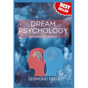 SIGMUND FREUD Dream Psychology: Psychoanalysis for Beginners SIGMUND FREUD Dream Psychology: Psychoanalysis for Beginners