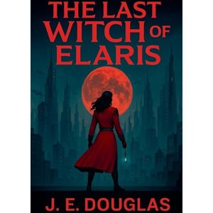 Douglas, J E The Last Witch of Elaris Douglas, J E The Last Witch of Elaris