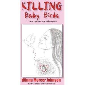 Johnson, dOnna Mercer Killing Baby Birds: . . .and my journey to freedom Johnson, dOnna Mercer Killing Baby Birds: . . .and my journey to freedom