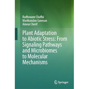 Chaffai, Radhouane Plant Adaptation to Abiotic Stress: From Signaling Pathways and Microbiomes to Molecular Mechanisms Chaffai, Radhouane Plant Adaptation to Abiotic Stress: From Signaling Pathways and Microbiomes to Molecular Mechanisms