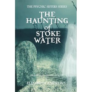 Andrews, Elizabeth The Haunting of Stoke Water: The Psychic Sisters Series. Paranormal Mystery Andrews, Elizabeth The Haunting of Stoke Water: The Psychic Sisters Series. Paranormal Mystery