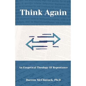 McClintock Ph.D, Darren Think Again: An Exegetical Theology Of Repentance: Bible doctrine of repentance Easy Believism vs Lordship Salvation Evidences of genuine conversion Faith and works McClintock Ph.D, Darren Think Again: An Exegetical Theology Of Repentance: Bible doctrine of repentance Easy Believism vs Lordship Salvation Evidences of genuine conversion Faith and works