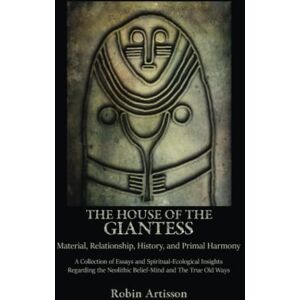 Artisson, Robin The House of the Giantess: Material, Relationship, History, and Primal Harmony Artisson, Robin The House of the Giantess: Material, Relationship, History, and Primal Harmony