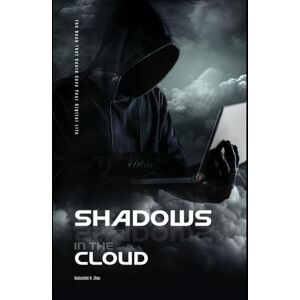 Zhou, Kudzaishe N. Shadows In The Cloud: The Cybersecurity Book That Could Save Your Digital Life Zhou, Kudzaishe N. Shadows In The Cloud: The Cybersecurity Book That Could Save Your Digital Life