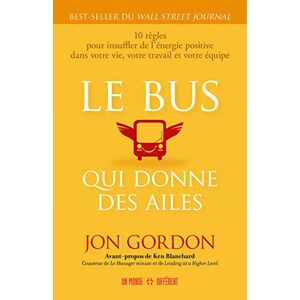 Gordon, Jon Le bus qui donne des ailes: 10 règles pour insuffler de l'énergie positive dans votre vie, votre travail et votre équipe Gordon, Jon Le bus qui donne des ailes: 10 règles pour insuffler de l'énergie positive dans votre vie, votre travail et votre équipe