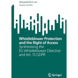 Koloßa, Stephan Whistleblower Protection and the Right of Access: Synthesising the EU Whistleblower Directive and Art. 15 GDPR (SpringerBriefs in Law) Koloßa, Stephan Whistleblower Protection and the Right of Access: Synthesising the EU Whistleblower Directive and Art. 15 GDPR (SpringerBriefs in Law)