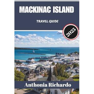 Richardo, Anthonia MACKINAC ISLAND TRAVEL GUIDE 2025: Uncover Hidden Trails, Historic Spots, and Unforgettable Moments Through Michigan’s Timeless Island Escape Richardo, Anthonia MACKINAC ISLAND TRAVEL GUIDE 2025: Uncover Hidden Trails, Historic Spots, and Unforgettable Moments Through Michigan’s Timeless Island Escape