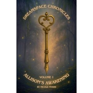Myers, Nicole Dreamspace Chronicles: Allison's Awakening Volume 1: Chapters 1-5 Myers, Nicole Dreamspace Chronicles: Allison's Awakening Volume 1: Chapters 1-5