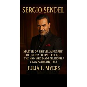 J. Myers, Julia SERGIO SENDEL: MASTER OF THE VILLAIN’S ART IN OVER 20 ICONIC ROLES: THE MAN WHO MADE TELENOVELA VILLAINS IRRESISTIBLE J. Myers, Julia SERGIO SENDEL: MASTER OF THE VILLAIN’S ART IN OVER 20 ICONIC ROLES: THE MAN WHO MADE TELENOVELA VILLAINS IRRESISTIBLE