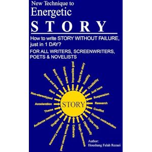 Falah Rezaei, Houshang Energetic Story: How write STORY WITHOUT FAILURE, just in 1 DAY FOR ALL WRITERS, SCREENWRITERS, POETS & NOVELISTS Falah Rezaei, Houshang Energetic Story: How write STORY WITHOUT FAILURE, just in 1 DAY FOR ALL WRITERS, SCREENWRITERS, POETS & NOVELISTS
