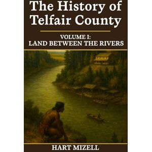 Mizell, Hart The History of Telfair County, Georgia: Volume One: Land Between the Rivers Mizell, Hart The History of Telfair County, Georgia: Volume One: Land Between the Rivers