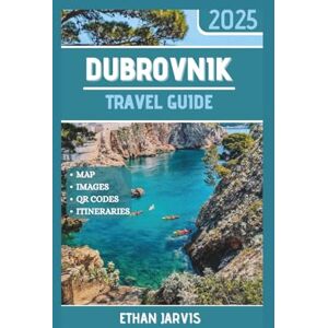 Jarvis, Ethan DUBROVNIK TRAVEL GUIDE 2025: Local Secrets, Smart Itineraries, and Real Advice for Exploring Dubrovnik Without the Tourist Traps Jarvis, Ethan DUBROVNIK TRAVEL GUIDE 2025: Local Secrets, Smart Itineraries, and Real Advice for Exploring Dubrovnik Without the Tourist Traps