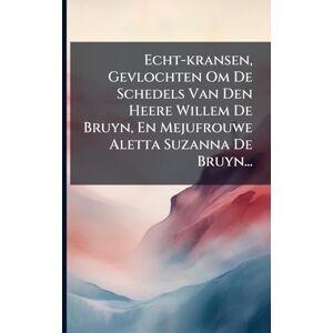 Anonymous Echt-kransen, Gevlochten Om De Schedels Van Den Heere Willem De Bruyn, En Mejufrouwe Aletta Suzanna De Bruyn... Anonymous Echt-kransen, Gevlochten Om De Schedels Van Den Heere Willem De Bruyn, En Mejufrouwe Aletta Suzanna De Bruyn...