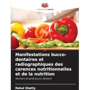 Shetty, Rahul Manifestations bucco-dentaires et radiographiques des carences nutritionnelles et de la nutrition: Nutrition et santé bucco-dentaire Shetty, Rahul Manifestations bucco-dentaires et radiographiques des carences nutritionnelles et de la nutrition: Nutrition et santé bucco-dentaire