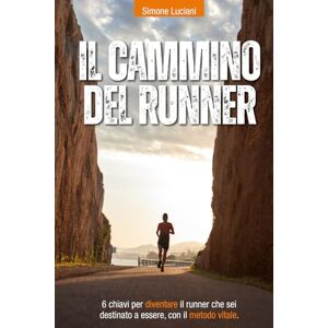 Luciani, Simone Il cammino del runner: 6 chiavi per diventare il runner che sei destinato a essere, con il metodo VITALE Luciani, Simone Il cammino del runner: 6 chiavi per diventare il runner che sei destinato a essere, con il metodo VITALE