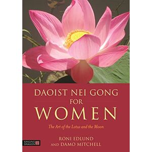 Roni Edlund and Damo Mitchell Daoist Nei Gong for Women: The Art of the Lotus and the Moon Roni Edlund and Damo Mitchell Daoist Nei Gong for Women: The Art of the Lotus and the Moon