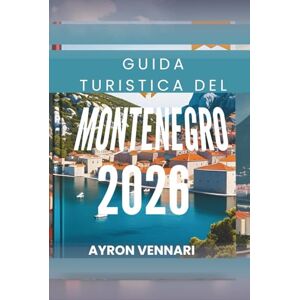 VENNARI, AYRON GUIDA TURISTICA DEL MONTENEGRO 2026: " Esplora paesaggi mozzafiato e una cultura ricca VENNARI, AYRON GUIDA TURISTICA DEL MONTENEGRO 2026: " Esplora paesaggi mozzafiato e una cultura ricca