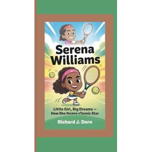 J. Dorn, Richard Serena Williams: Little Girl, Big Dreams – How She Became a Tennis Star J. Dorn, Richard Serena Williams: Little Girl, Big Dreams – How She Became a Tennis Star