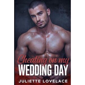 Lovelace, Juliette Cheating on my Wedding Day: A Forbidden Wedding Day Erotica Story of Lust, Betrayal, and Desire Lovelace, Juliette Cheating on my Wedding Day: A Forbidden Wedding Day Erotica Story of Lust, Betrayal, and Desire