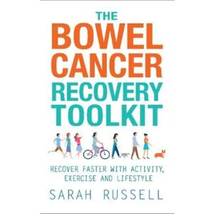Russell, Sarah The Bowel Cancer Recovery Toolkit: Recover faster with activity, exercise and lifestyle Russell, Sarah The Bowel Cancer Recovery Toolkit: Recover faster with activity, exercise and lifestyle