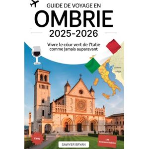 Bryan, Sawyer Guide de voyage en Ombrie 2025-2026 : Vivre le cœur vert de l'Italie comme jamais auparavant: Découvrez Assise, Orvieto, Pérouse, Spolète, Gubbio et ... de l'Ombrie, les joyaux cachés, les routes Bryan, Sawyer Guide de voyage en Ombrie 2025-2026 : Vivre le cœur vert de l'Italie comme jamais auparavant: Découvrez Assise, Orvieto, Pérouse, Spolète, Gubbio et ... de l'Ombrie, les joyaux cachés, les routes