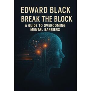 BLACK, EDWARD Break the Block: A Guide to Overcoming Mental Barriers BLACK, EDWARD Break the Block: A Guide to Overcoming Mental Barriers