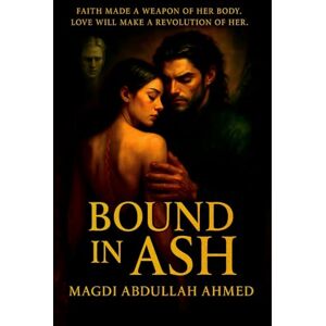 Ahmed Bound In Ash: The Ashbound Trilogy, Book One: A dark romantic fantasy of privatized exorcisms, a fallen-angel handler, and a vow that burns a holy machine. Ahmed Bound In Ash: The Ashbound Trilogy, Book One: A dark romantic fantasy of privatized exorcisms, a fallen-angel handler, and a vow that burns a holy machine.