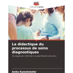 Rumetshofer, Anita La didactique du processus de soins diagnostiques: Du diagnostic infirmier à la planification des soins Rumetshofer, Anita La didactique du processus de soins diagnostiques: Du diagnostic infirmier à la planification des soins