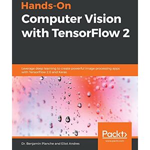 Planche, Benjamin Hands-On Computer Vision with TensorFlow 2: Leverage deep learning to create powerful image processing apps with TensorFlow 2.0 and Keras Planche, Benjamin Hands-On Computer Vision with TensorFlow 2: Leverage deep learning to create powerful image processing apps with TensorFlow 2.0 and Keras