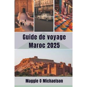 Michaelson, Maggie O Guide de voyage Maroc 2025: Découvrez les charmes côtiers et les délices infinis Michaelson, Maggie O Guide de voyage Maroc 2025: Découvrez les charmes côtiers et les délices infinis