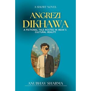 Anubhav Sharma Angrezi Dikhawa: A Fictional Tale Rooted in India’s Cultural Reality Anubhav Sharma Angrezi Dikhawa: A Fictional Tale Rooted in India’s Cultural Reality