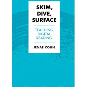 Cohn, Jenae Skim, Dive, Surface: Teaching Digital Reading (Teaching and Learning in Higher Education) Cohn, Jenae Skim, Dive, Surface: Teaching Digital Reading (Teaching and Learning in Higher Education)
