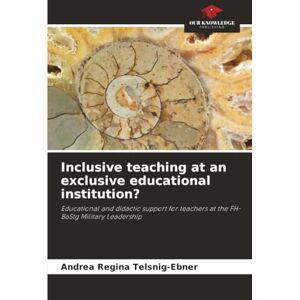 Telsnig-Ebner, Andrea Regina Inclusive teaching at an exclusive educational institution?: Educational and didactic support for teachers at the FH-BaStg Military Leadership Telsnig-Ebner, Andrea Regina Inclusive teaching at an exclusive educational institution?: Educational and didactic support for teachers at the FH-BaStg Military Leadership