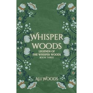 Woods, Ali Whisper Woods: Legends of the Whisper Woods: Book Three Woods, Ali Whisper Woods: Legends of the Whisper Woods: Book Three