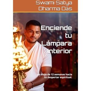 Dharma Dās, Swami Satya Enciende tu Lámpara Interior: un viaje de 12 semanas hacia tu despertar espiritual. Dharma Dās, Swami Satya Enciende tu Lámpara Interior: un viaje de 12 semanas hacia tu despertar espiritual.